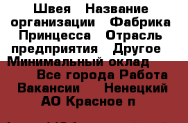 Швея › Название организации ­ Фабрика Принцесса › Отрасль предприятия ­ Другое › Минимальный оклад ­ 20 000 - Все города Работа » Вакансии   . Ненецкий АО,Красное п.